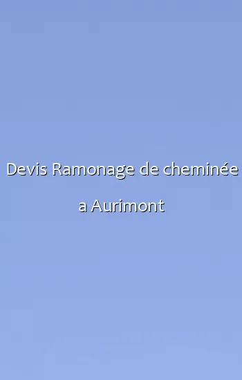Devis Ramonage de cheminée a Aurimont