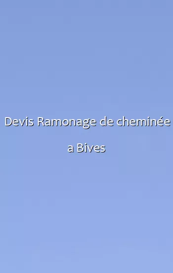 Devis Ramonage de cheminée a Bives