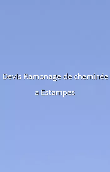 Devis Ramonage de cheminée a Estampes
