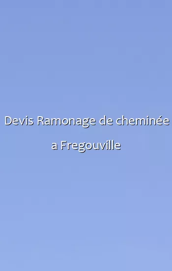 Devis Ramonage de cheminée a Fregouville