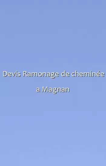 Devis Ramonage de cheminée a Magnan