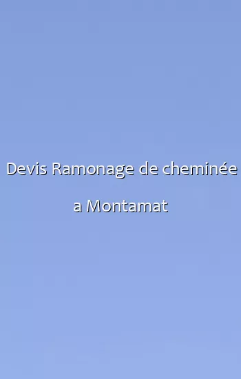Devis Ramonage de cheminée a Montamat