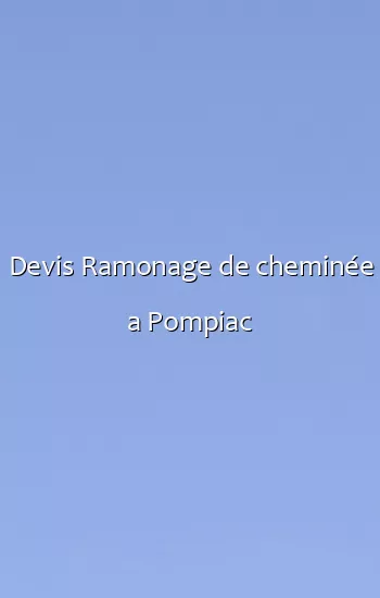 Devis Ramonage de cheminée a Pompiac
